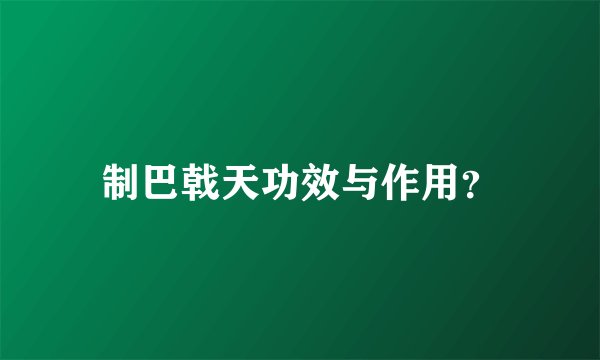 制巴戟天功效与作用？