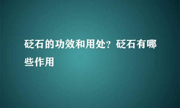 砭石的功效和用处？砭石有哪些作用
