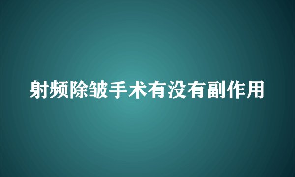 射频除皱手术有没有副作用