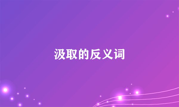汲取的反义词