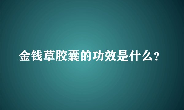 金钱草胶囊的功效是什么？