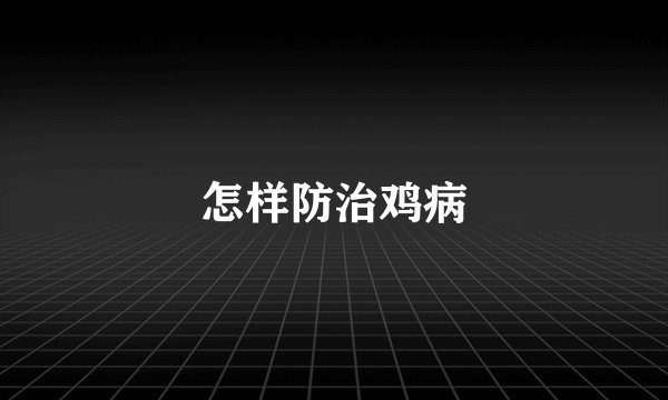 怎样防治鸡病