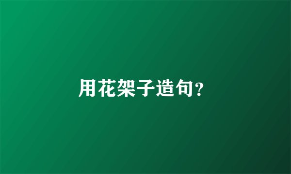 用花架子造句?