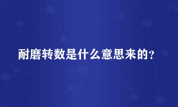 耐磨转数是什么意思来的?