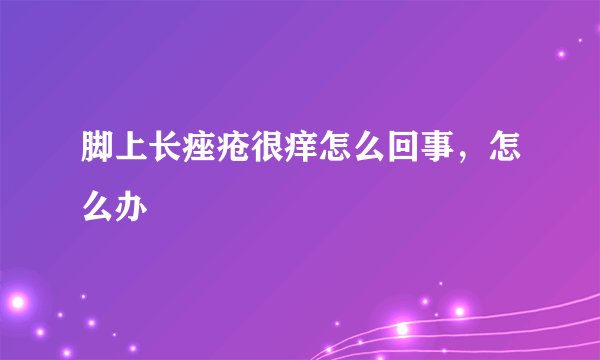 脚上长痤疮很痒怎么回事，怎么办