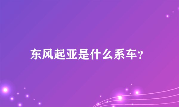 东风起亚是什么系车?