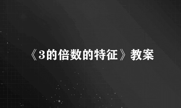 《3的倍数的特征》教案