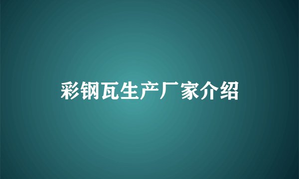彩钢瓦生产厂家介绍