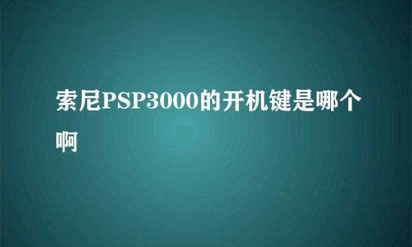 索尼PSP3000的开机键是哪个啊