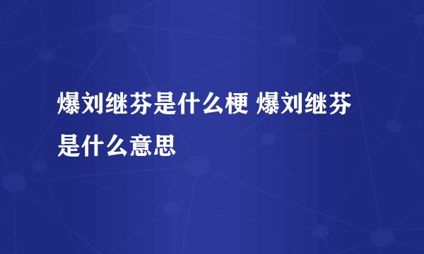 爆刘继芬是什么梗 爆刘继芬是什么意思
