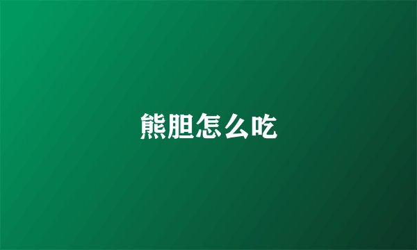 熊胆怎么吃