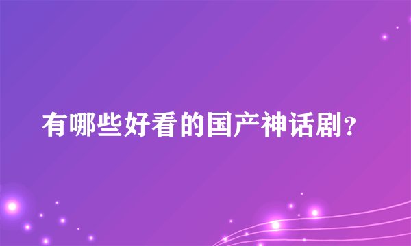 有哪些好看的国产神话剧？