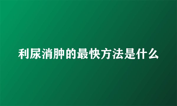 利尿消肿的最快方法是什么