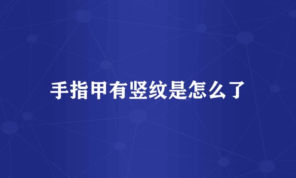 手指甲有竖纹是怎么了