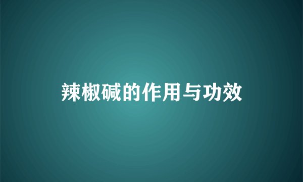 辣椒碱的作用与功效
