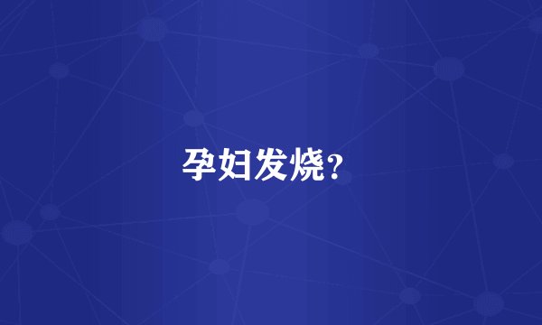 孕妇发烧？