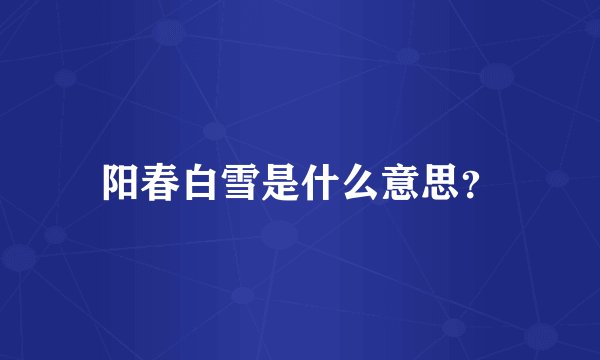 阳春白雪是什么意思？