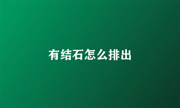 有结石怎么排出