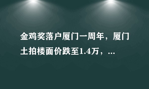 金鸡奖落户厦门一周年,厦门土拍楼面价跌至1.4万,你怎么看?
