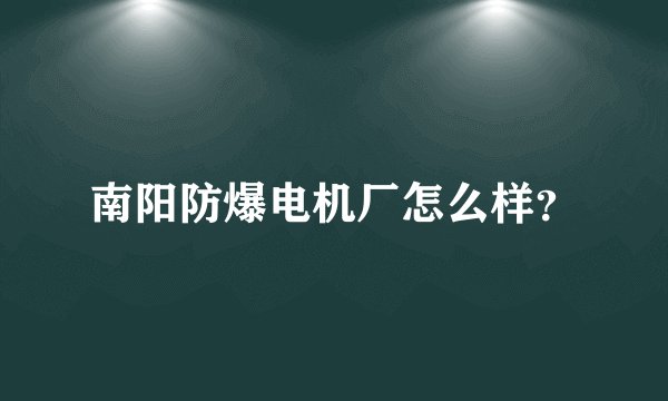 南阳防爆电机厂怎么样？