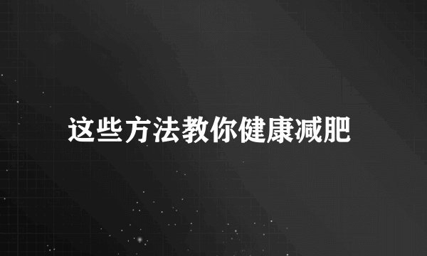 这些方法教你健康减肥 