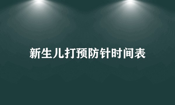 新生儿打预防针时间表