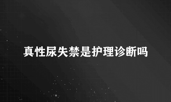 真性尿失禁是护理诊断吗