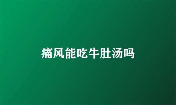 痛风能吃牛肚汤吗