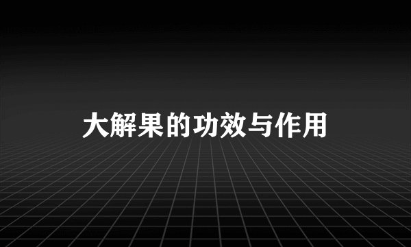 大解果的功效与作用