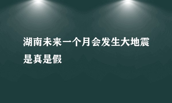湖南未来一个月会发生大地震是真是假