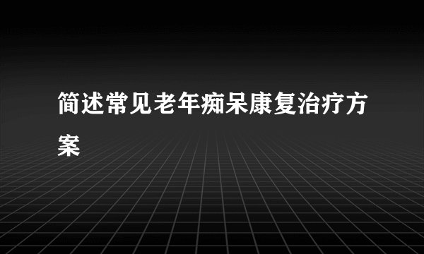 简述常见老年痴呆康复治疗方案