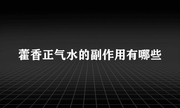 藿香正气水的副作用有哪些