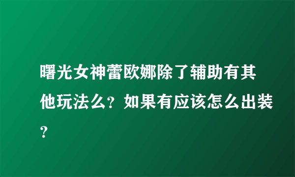 曙光女神蕾欧娜除了辅助有其他玩法么?如果有应该怎么出装?