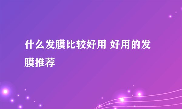 什么发膜比较好用 好用的发膜推荐