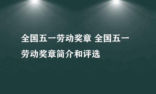 全国五一劳动奖章 全国五一劳动奖章简介和评选