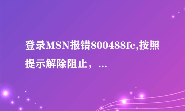 登录MSN报错800488fe,按照提示解除阻止,接收代码的邮箱(唯一选项)已不可用,请问还有其他方式接收代码吗