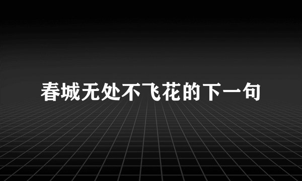 春城无处不飞花的下一句