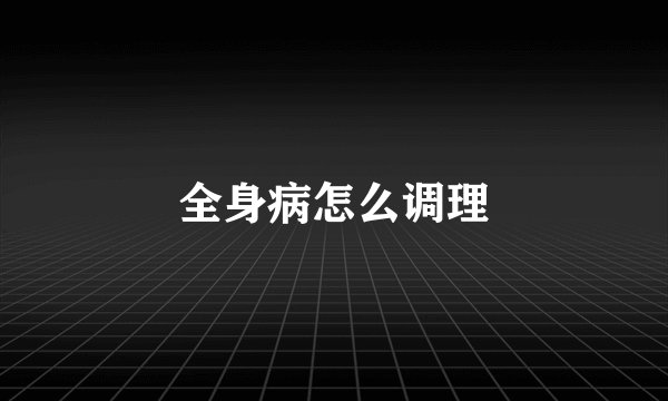 全身病怎么调理