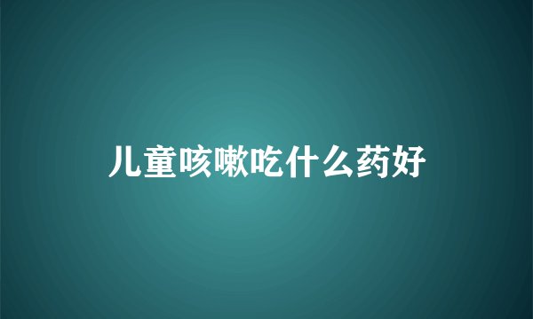 儿童咳嗽吃什么药好