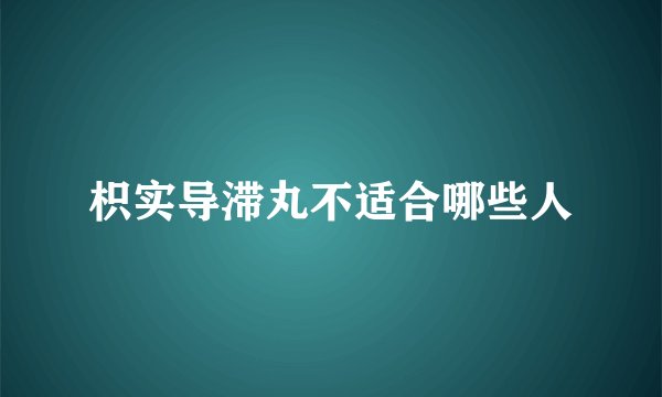 枳实导滞丸不适合哪些人