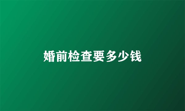 婚前检查要多少钱