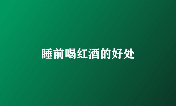 睡前喝红酒的好处