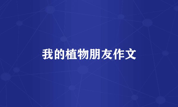 我的植物朋友作文