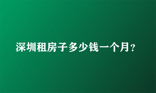 深圳租房子多少钱一个月?