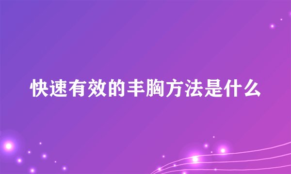 快速有效的丰胸方法是什么