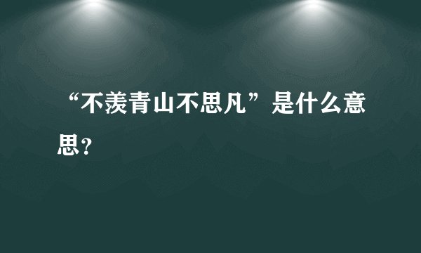 “不羡青山不思凡”是什么意思?