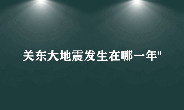 关东大地震发生在哪一年