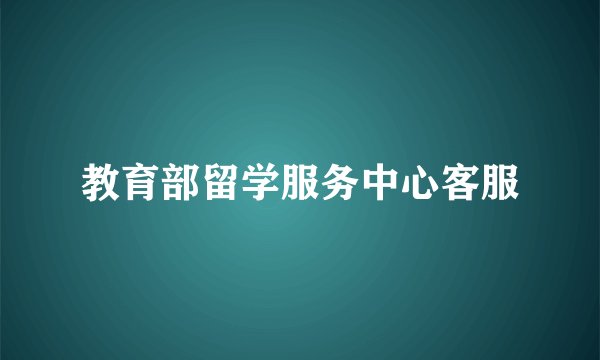 教育部留学服务中心客服