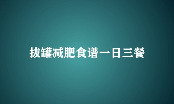 拔罐减肥食谱一日三餐