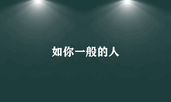 如你一般的人